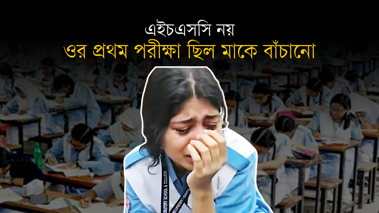‘এইচএসসি নয়, ওর প্রথম পরীক্ষা ছিল মাকে বাঁচানো’