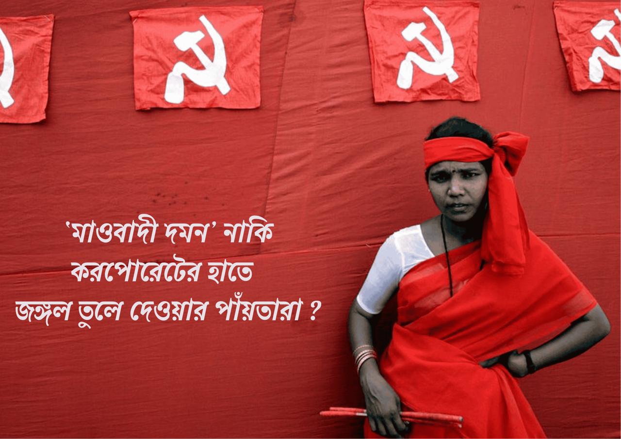 ভারতে ‘মাওবাদী দমন’ কীভাবে করপোরেট আগ্রাসনের পথ করে দিচ্ছে